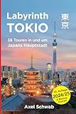 Labyrinth Tokio - 38 Touren in und um Japans Hauptstadt: Ein Führer mit 95 Bildern, 42 Karten, 300 Internetlinks und 100 Tipps. (Japan Reiseführer, Band 1)