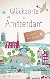 Glücksorte in Amsterdam: Fahr hin & werd glücklich (Neuauflage)